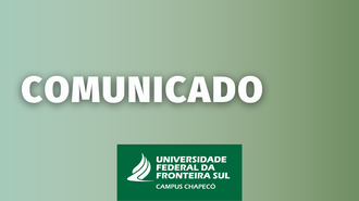 Imagem em degradê verde com o texto "Comunicado" e a marca da UFFS - Campus Chapecó