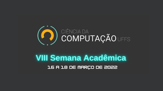 Imagem com fundo escuro, com o texto "Ciência da Computação UFFS - VIII Semana Acadêmica - 16 a 18 de março de 2022"