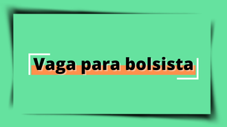 Imagem com fundo verde, um retângulo sombreado preto e o texto "Vaga para bolsista"