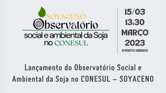 Imagem com fundo cinza, com o texto "Lançamento do Observatório Social e Ambiental da Soja no Conesul - Soyaceno. 15/03 15:30. Evento híbrido"