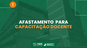 Imagem com fundo verde, com a foto de um prédio da UFFS em transparência, e o texto "Afastamento para capacitação docente" no centro da arte