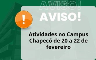 Imagem com fundo verde e um retângulo bege. Texto "Aviso - Atividades no Campus Chapecó de 20 a 22 de fevereiro"