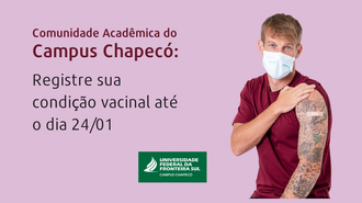 Imagem com fundo rosa, e um jovem loiro mostrando o braço com um curativo do lado esquerdo da imagem. Do lado direito, o texto "Comunidade Acadêmica do Campus Chapecó: Registre sua condição vacinal até o dia 24/01"