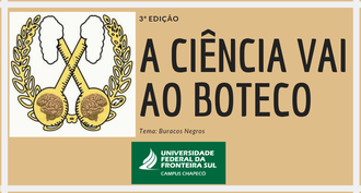 Imagem com fundo amarelo, com marca do Ciência vai ao Boteco, o texto "3ª Edição - A Ciência vai ao Boteco - Tema: Buracos Negros", e a marca da UFFS - Campus Chapecó com fundo verde