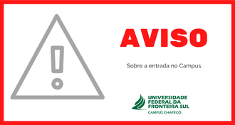 Imagem com um triângulo e um ponto de exclamação, o texto "Aviso sobre a entrada no campus" e a marca da UFFS - Campus Chapecó