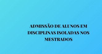 Imagem azul com texto "Admissão de alunos em disciplinas isoladas nos mestrados"