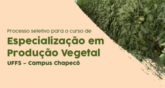 Imagem com fundo bege, com o texto "Processo Seletivo para o curso de Especialização em Produção Vegetal / UFFS - Campus Chapecó. No canto direito superior, em forma de triângulo, há uma fotografia de uma plantação de vegetais.