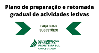 Imagem com fundo branco com os textos: "Plano de preparação e retomada gradual de atividades letivas - Faça sua sugestão" e a marca da UFFS - Campus Chapecó