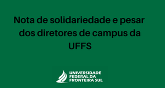 Imagem de fundo verde, com o texto "Nota de solidariedade e pesar dos diretores de campus da UFFS" e a marca da UFFS