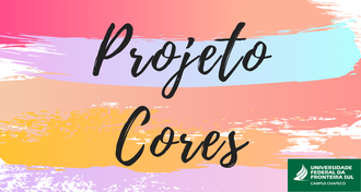 Imagem com fundo colorido com o texto "Projeto Cores" ao centro. No canto direito, a marca da UFFS - Campus Chapecó.