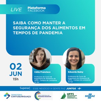 Imagem com fundo branco contém quadros e retângulos na cor azul. No topo da imagem a informação "Live plataforma Facebook", em seguida o título "Saiba como manter a segurança dos alimentos em tempos de pandemia". Logo abaixo as fotos e nomes das palestrantes. Ao lado esquerdo a data e horário do evento. Na parte inferior as assinaturas visuais do Comitê Territorial dos Pequenos Negócios do Território Cantuquiriguaçu, UFFS e Sebrae.