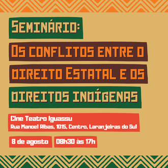 Ilustração com fundo na cor bege e com figuras indígenas informa: Seminário Os conflitos entre o direito estatal e os direitos indígenas; Cine Teatro Iguassu; Rua Manoel Ribas, 1015, Centro, Laranjeiras do Sul; 8 de agosto; 8h30 às 17h.