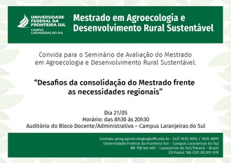 A figura contém o convite para o seminário de avaliação do Mestrado em Agroecologia e Desenvolvimento Rural Sustentável. Na parte superior consta o nome da universidade e do mestrado. Ao centro o convite para a atividade. Na parte inferior as informações de data, hora e local. Na borda inferior os contatos de e-mail e telefone e endereço do Campus Laranjeiras do Sul.