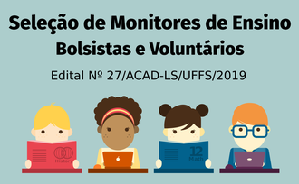 Na imagem os dizeres: Seleção de Monitores de Ensino, bolsistas e voluntários, Edital Nº 27/ACAD-LS/UFFS/2019; e abaixo quatro figuras, lado a lado, representando estudantes.