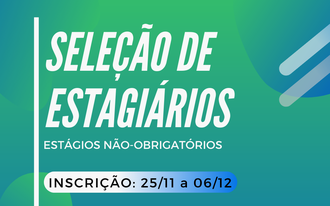 Ilustração com fundo em tons de verde e azul. No corpo da imagem as frases: Seleção de estagiários; Estágios não-obrigatórios; Inscrições: 25/11 a 06/12.