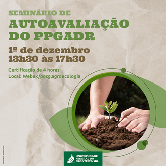 Imagem na cor branca com a seguinte descrição: Seminário de Autoavaliação do PPGADR 1º de dezembro 13h30 às 17h30, certificação de 4 horas, local: webex/posg.agorecologia, e uma imagem de uma pequena muda sendo plantada e abaixo a identificação visual da UFFS.