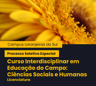 Ilustração em formato quadrado está dividida horizontalmente. Na parte superior a foto de um girassol. Na parte de baixo, sobre o fundo cinza escuro, as informações: Campus Laranjeiras do Sul, Processo Seletivo Especial Curso Interdisciplinar em Educação do Campo: Ciências Sociais e Humanas – Licenciatura.