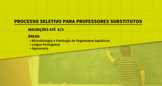 Ao fundo a imagem de um professor escrevendo em um quadro, em primeiro plano os dizeres "Processo Seletivo Professor substituto, inscrições até 8/3, áreas: Microbiologia e Patologia de Organismos Aquáticos, Língua Portuguesa e Agronomia".