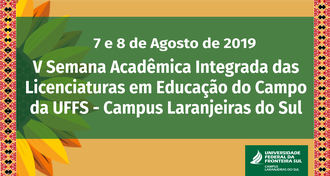 Do lado esquerdo ao fundo, a imagem de um girassol, nas duas bordas laterais imagens com grafismo indígena; a frente os dizeres: 7 e 8 de agosto de 2019 - V Semana Acadêmica Integrada das Licenciaturas em Educação do Campo da UFFS – Campus Laranjeiras do Sul.